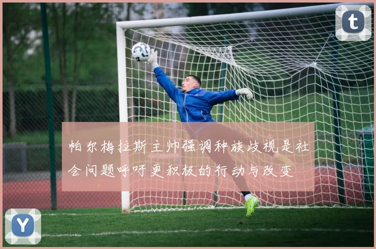 帕尔梅拉斯主帅强调种族歧视是社会问题呼吁更积极的行动与改变