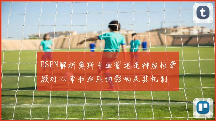 ESPN解析奥斯卡血管迷走神经性晕厥对心率和血压的影响及其机制